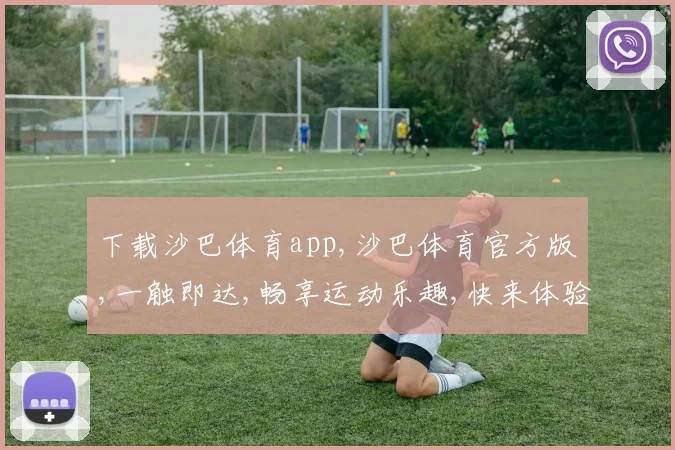 下载沙巴体育app,沙巴体育官方版,一触即达,畅享运动乐趣,快来体验