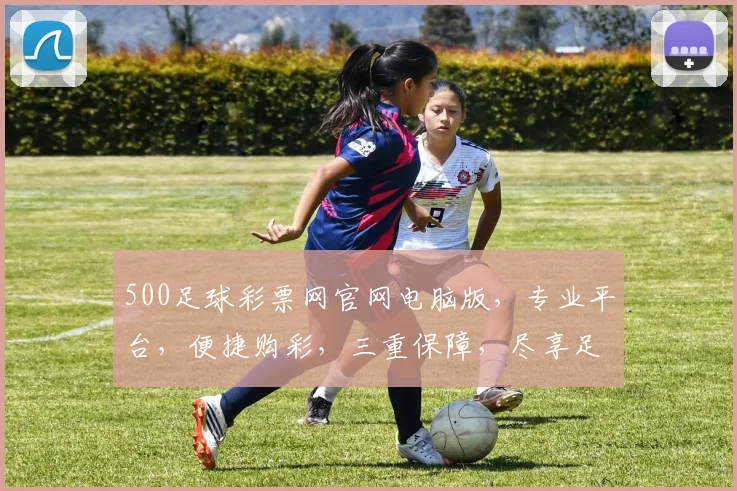 500足球彩票网官网电脑版，专业平台，便捷购彩，三重保障，尽享足球盛宴，热门赛事，不容错过