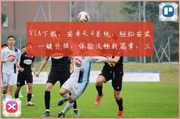 VIA下载，安卓4.4系统，轻松安装，一键升级，体验流畅新篇章，三步搞定